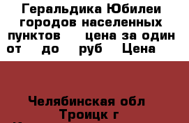 Геральдика Юбилеи городов населенных пунктов № 2 цена за один от 25 до 55 руб. › Цена ­ 25 - Челябинская обл., Троицк г. Коллекционирование и антиквариат » Значки   . Челябинская обл.,Троицк г.